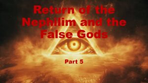 Return of the Nephilim and the False Gods part 5