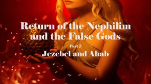 Return of the Nephilim part 7: Jezebel and Ahab