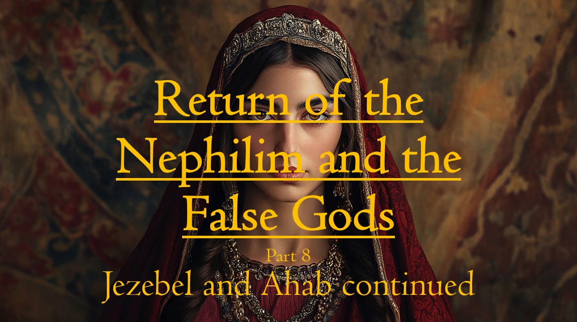 Return of the Nephilim and the False Gods part 8: Jezebel and Ahab