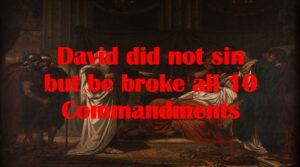 David did not sin yet he broke all 10 Commandments.