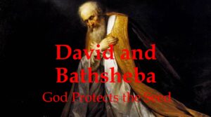 David and Bathsheba – God Protects the Seed