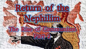 Return of the Nephilim – The Rise of Communism part 2