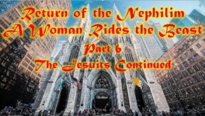 Return of the Nephilim – A Woman Rides the Beast part 6 The Jesuits continued