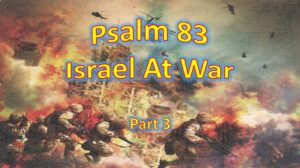 Psalm 83 – Israel at War part 3