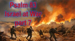 Psalm 83 – Israel at War part 7 – Rage and Subjugation