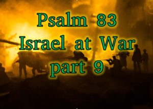 Psalm 83 – Israel at War part 9