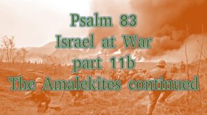 Psalm 83 – Israel at War part 11b – The Amalekites continued