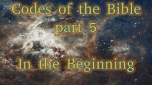 Codes of the Bible part 5 – In the Beginning