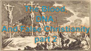 The Blood, DNA, and False Christianity part 2